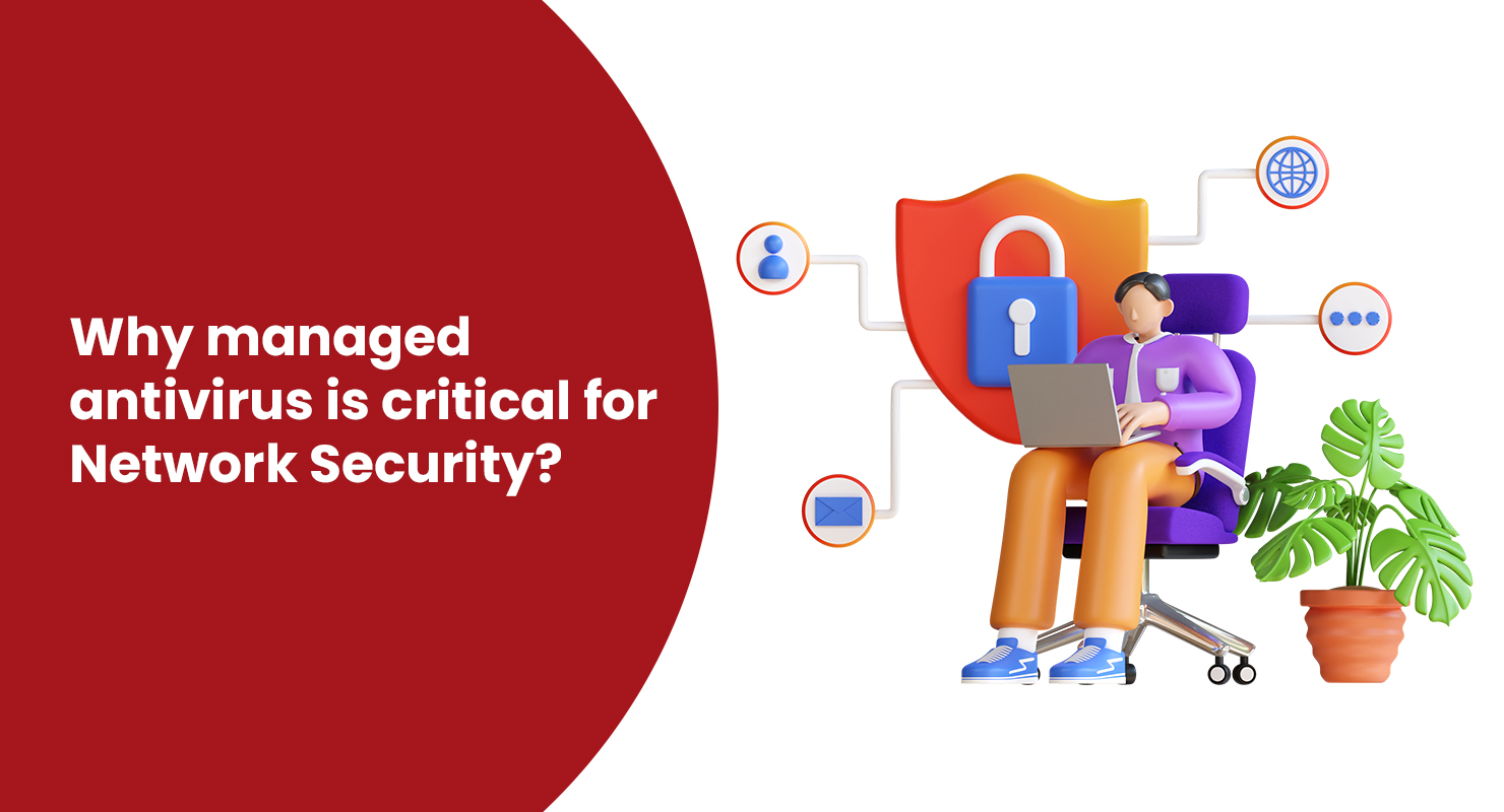 Why managed antivirus is critical for Network Security