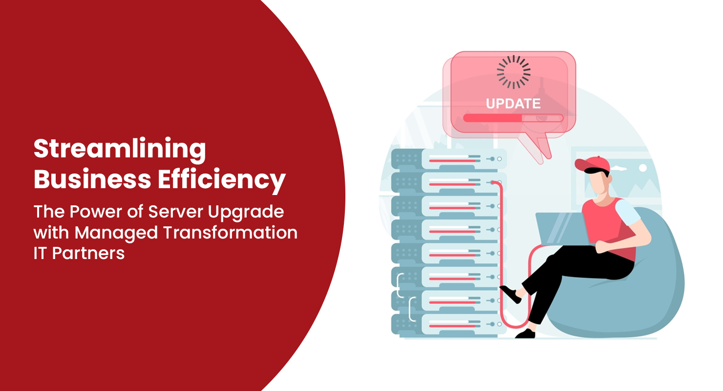 Streamlining Business Efficiency: Upgrade Servers with Managed IT Transformation